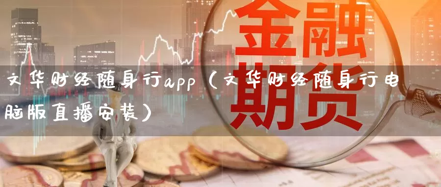 文华财经随身行app（文华财经随身行电脑版直播安装）_https://www.shxyjy.com_期货行情_第1张