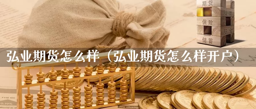 弘业期货怎么样（弘业期货怎么样开户）_https://www.shxyjy.com_期货直播_第1张