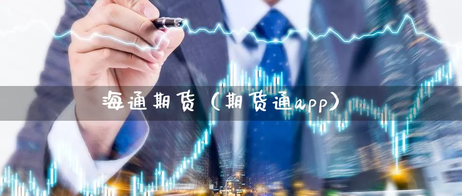 海通期货（期货通app）_https://www.shxyjy.com_期货入门_第1张