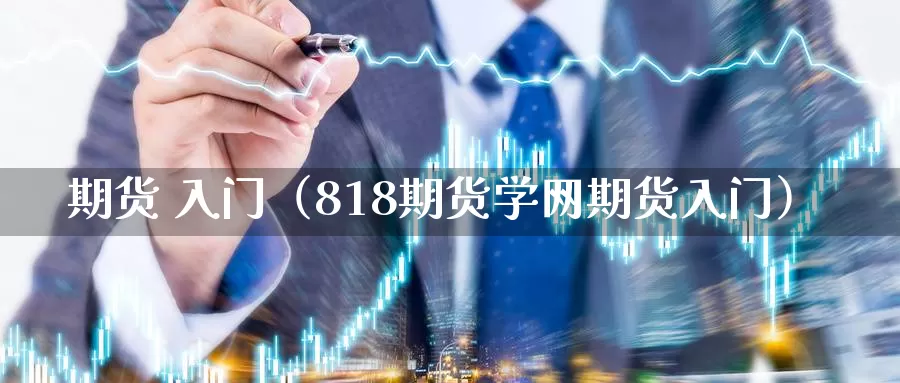 期货 入门（818期货学网期货入门）_https://www.shxyjy.com_期货入门_第1张