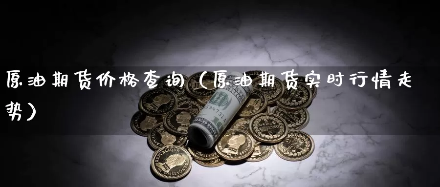 原油期货价格查询（原油期货实时行情走势）_https://www.shxyjy.com_期货入门_第1张