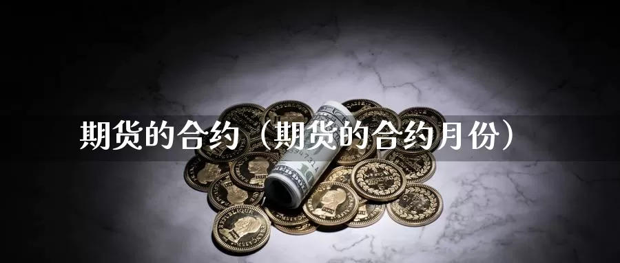 期货的合约（期货的合约月份）_https://www.shxyjy.com_期货直播_第1张